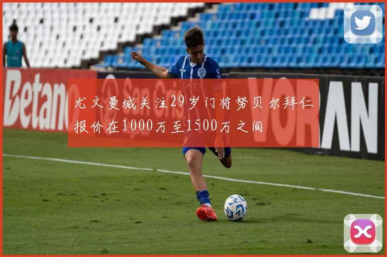 尤文曼城关注29岁门将努贝尔拜仁报价在1000万至1500万之间