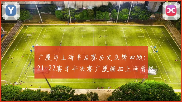 广厦与上海季后赛历史交锋回顾：21-22赛季半决赛广厦横扫上海晋级决赛