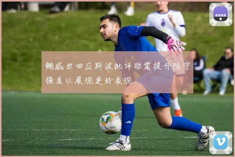 鲍威尔回应斯波批评称需提升防守强度以展现更好表现
