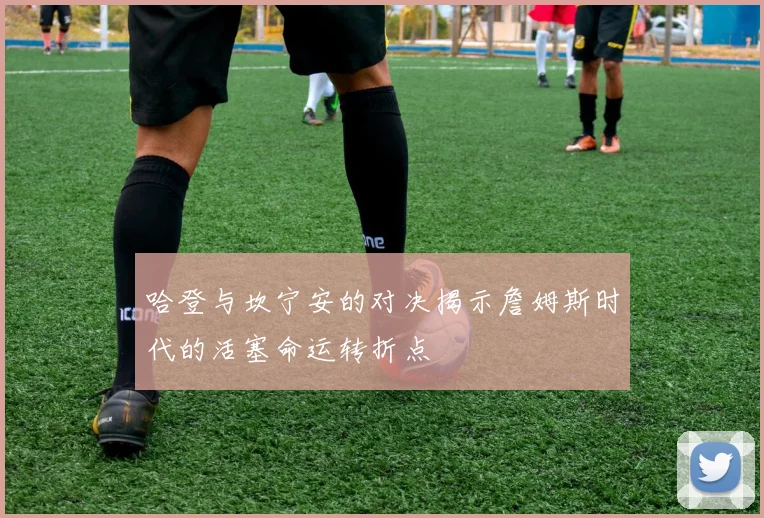 哈登与坎宁安的对决揭示詹姆斯时代的活塞命运转折点